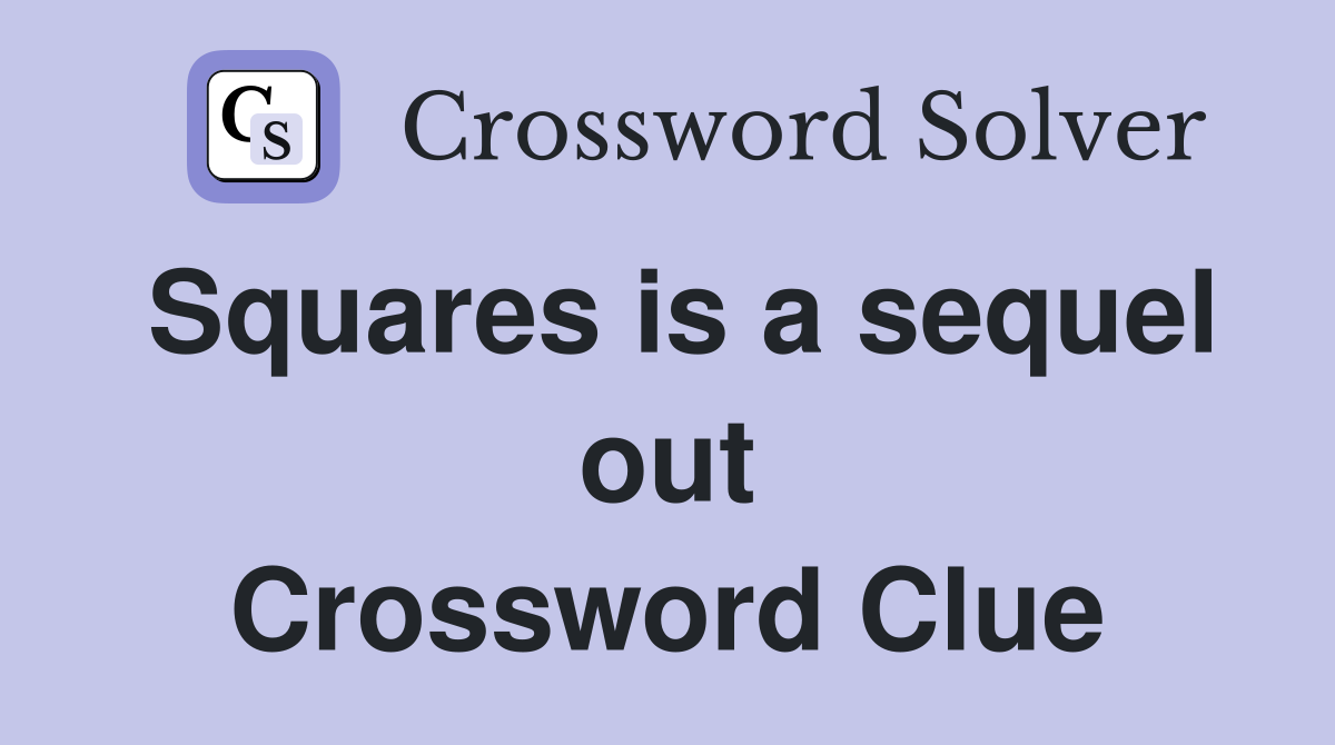 Squares is a sequel out Crossword Clue