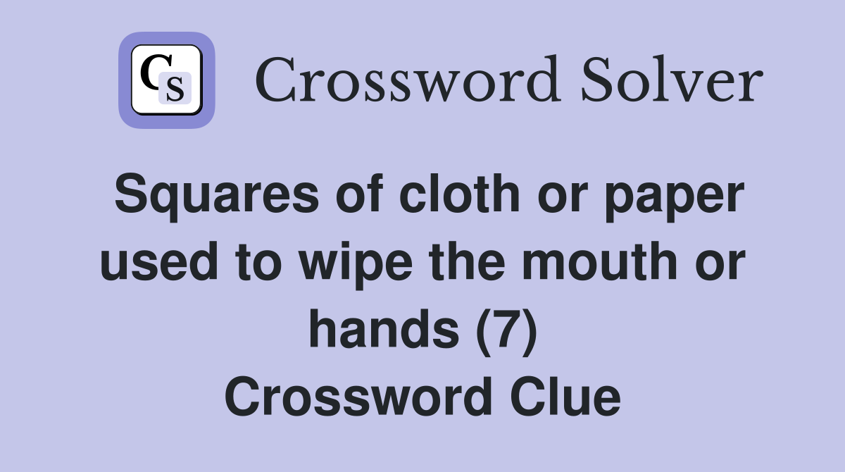 Squares of cloth or paper used to wipe the mouth or hands (7) Crossword Clue