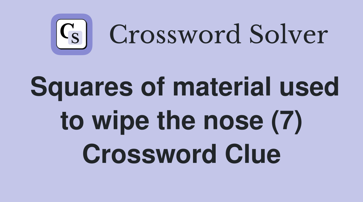 Squares of material used to wipe the nose (7) Crossword Clue