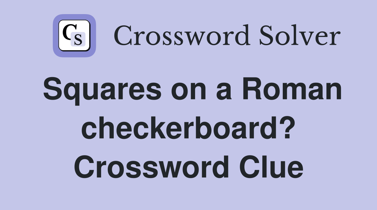 Squares on a Roman checkerboard? Crossword Clue