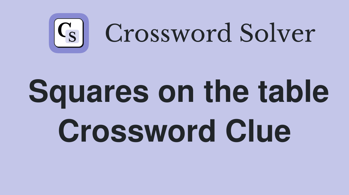 Squares on the table Crossword Clue
