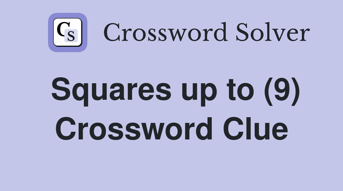 Squares up to (9) Crossword Clue