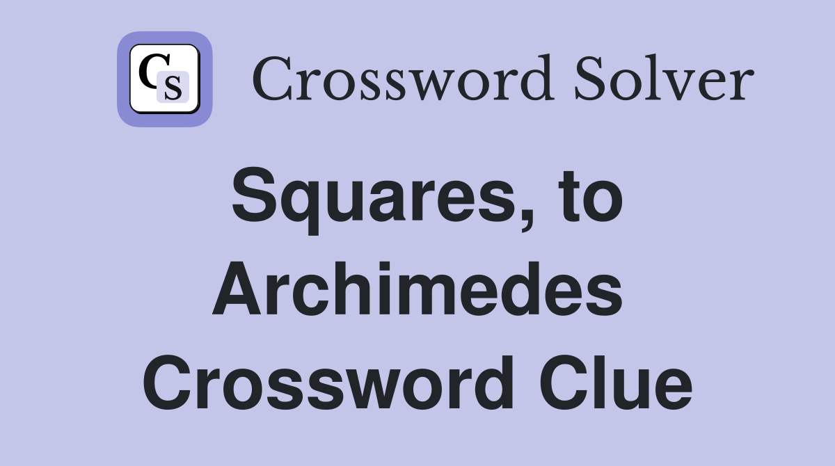Squares, to Archimedes Crossword Clue