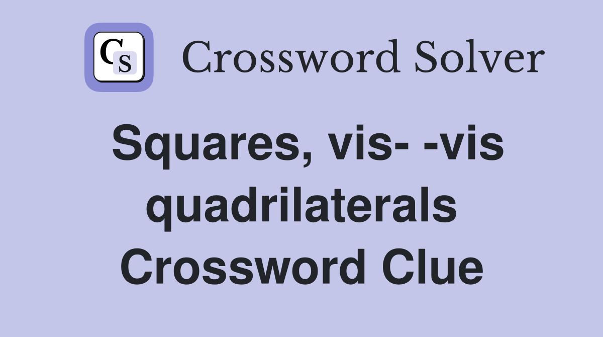 Squares, vis- -vis quadrilaterals Crossword Clue