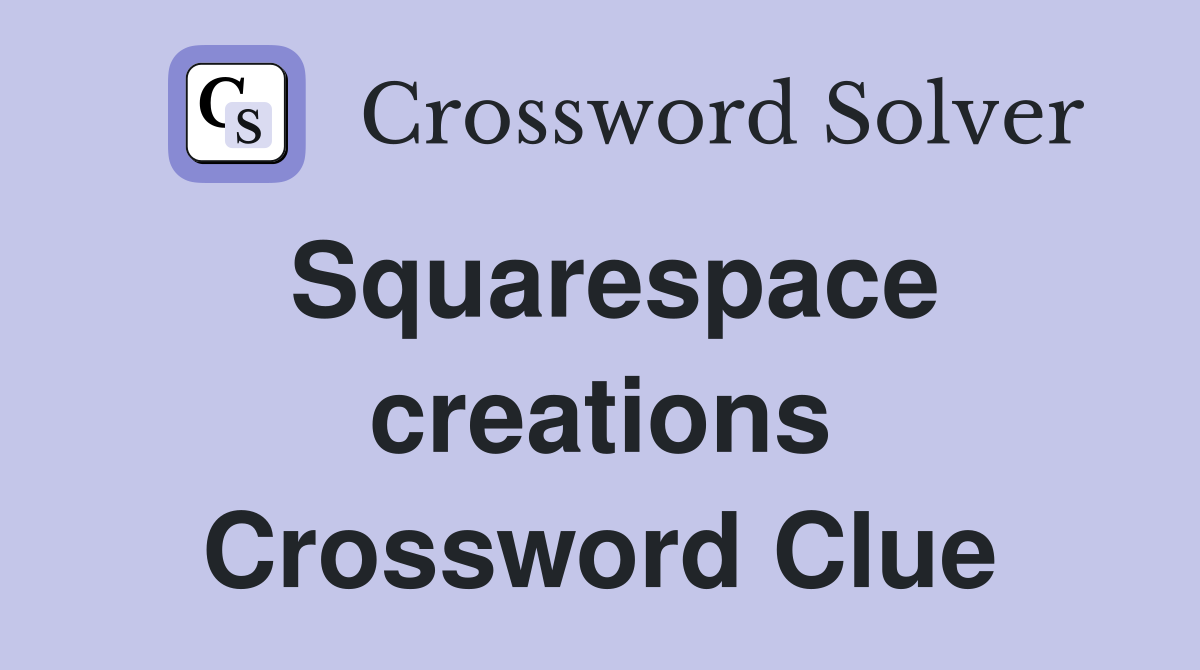 Squarespace creations Crossword Clue