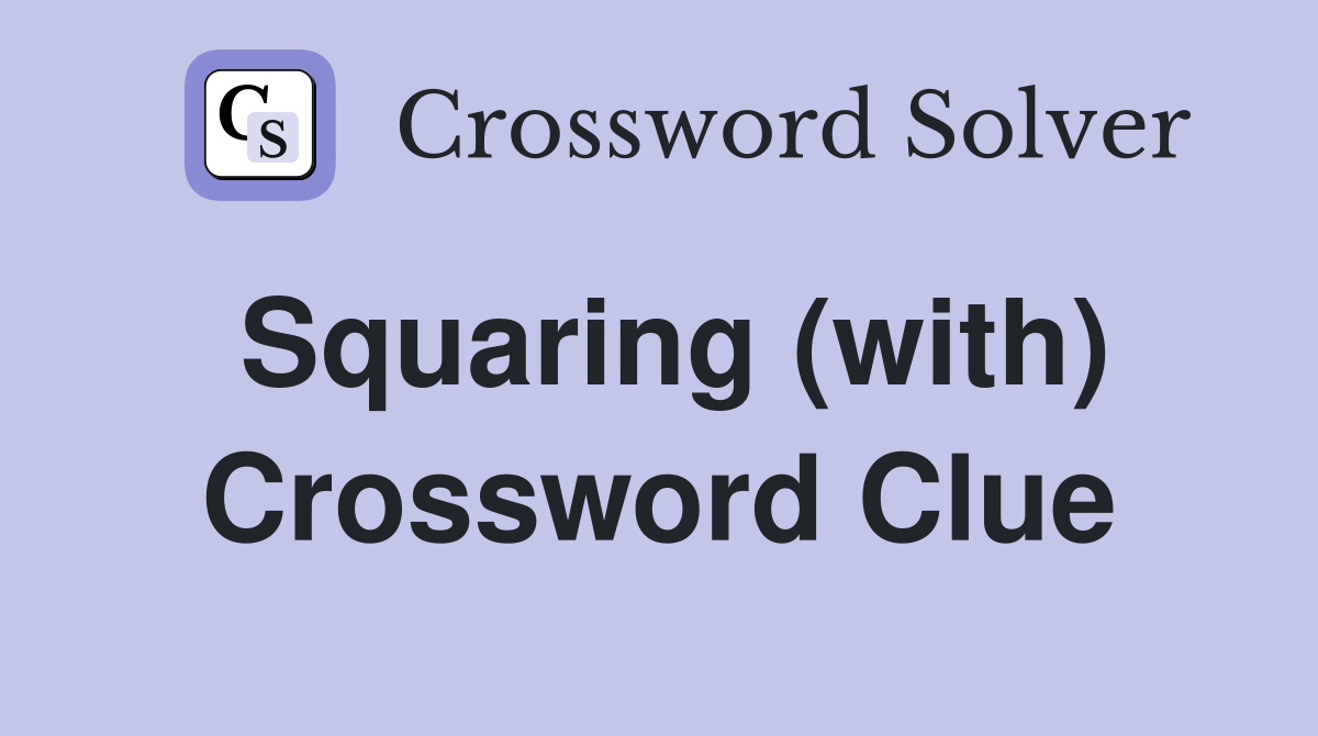 Squaring (with) Crossword Clue