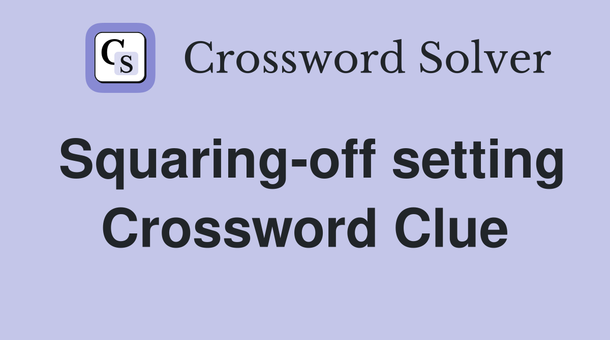 Squaring-off setting Crossword Clue