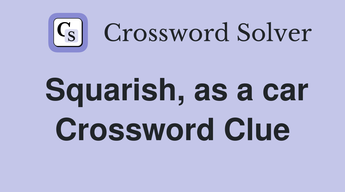 Squarish, as a car Crossword Clue