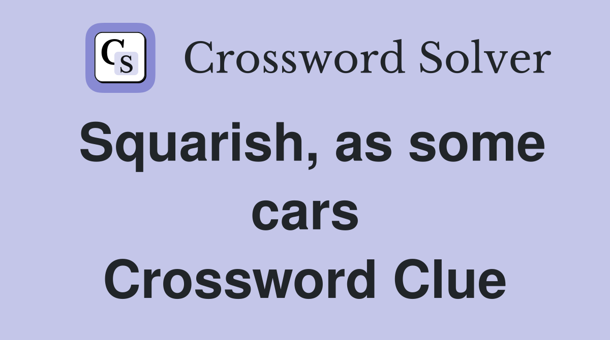 Squarish, as some cars Crossword Clue