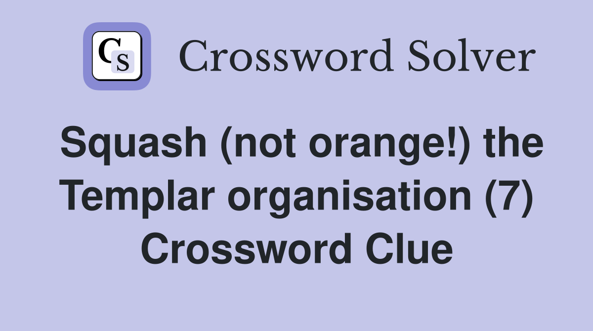 Squash (not orange!) the Templar organisation (7) Crossword Clue