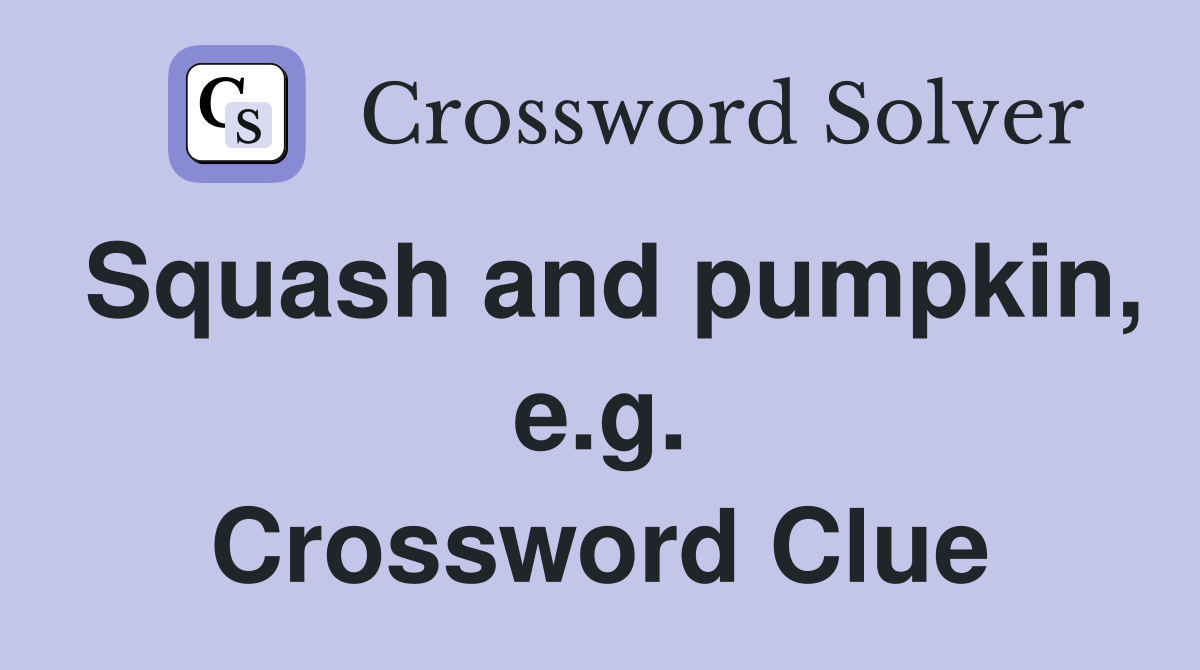 Squash and pumpkin, e.g. Crossword Clue