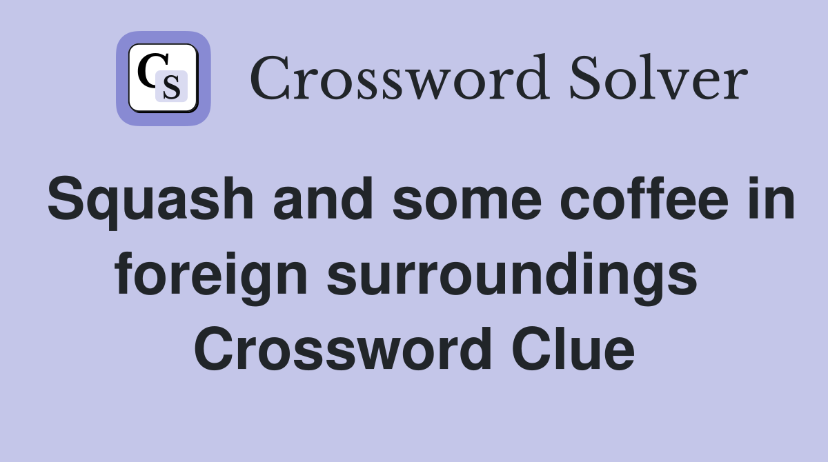 Squash and some coffee in foreign surroundings  Crossword Clue