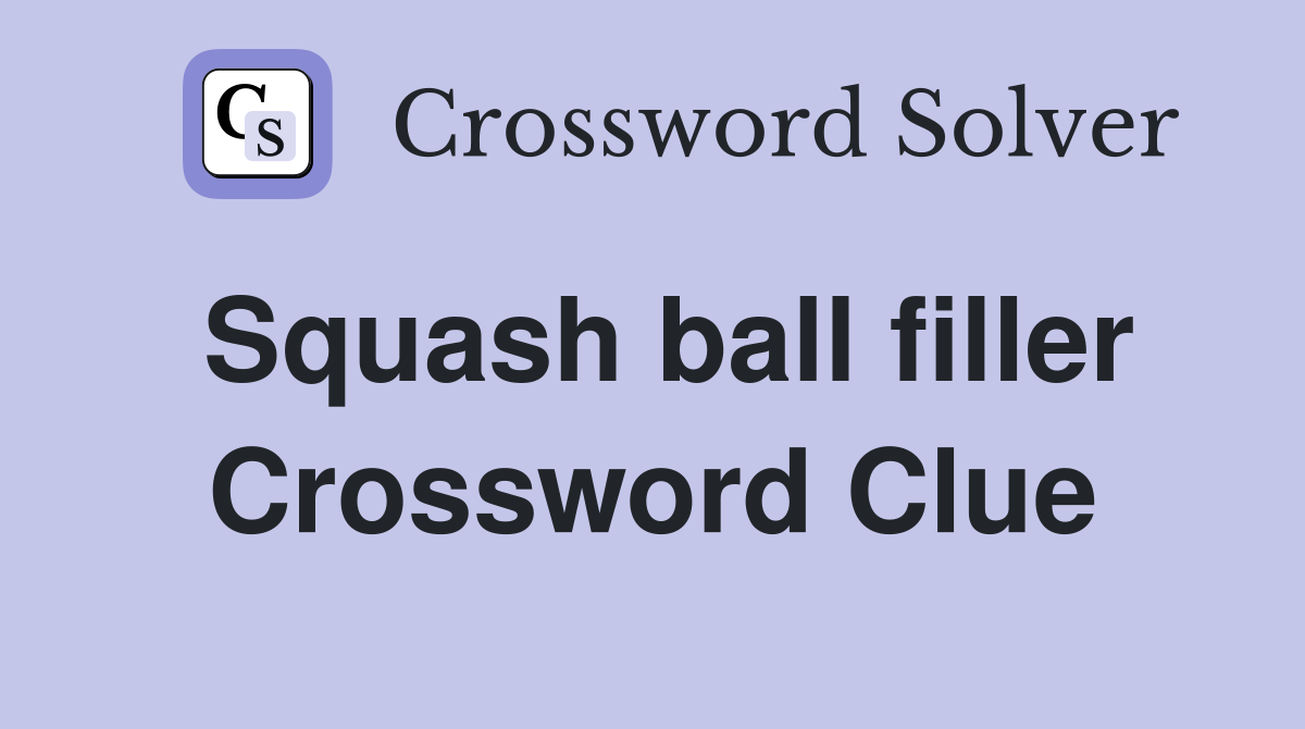 Squash ball filler Crossword Clue