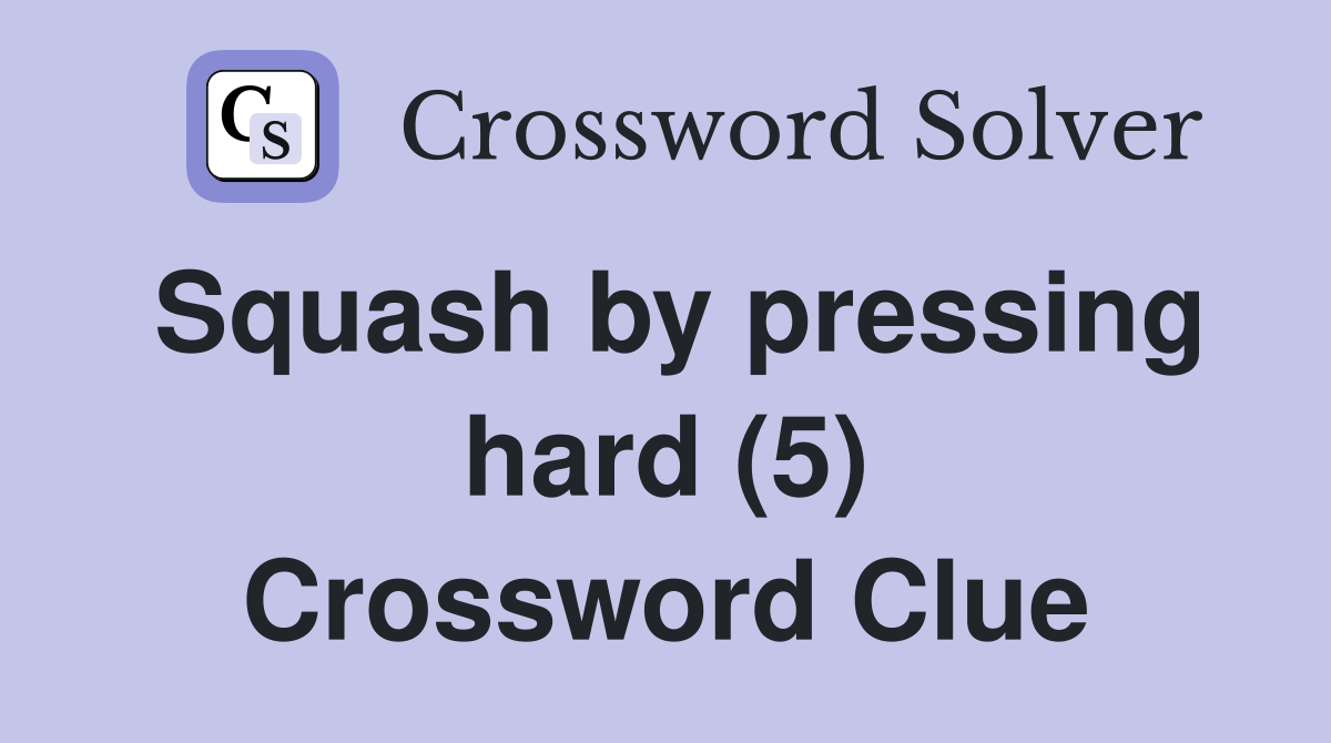 Squash by pressing hard (5) Crossword Clue