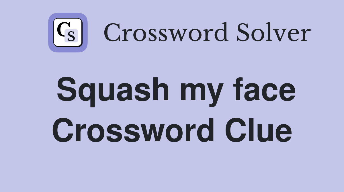 Squash my face Crossword Clue