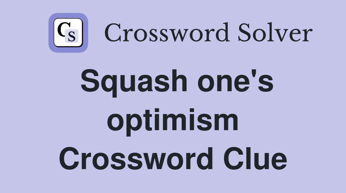 Squash one's optimism Crossword Clue