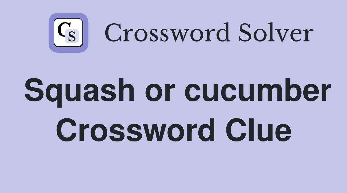 Squash or cucumber Crossword Clue