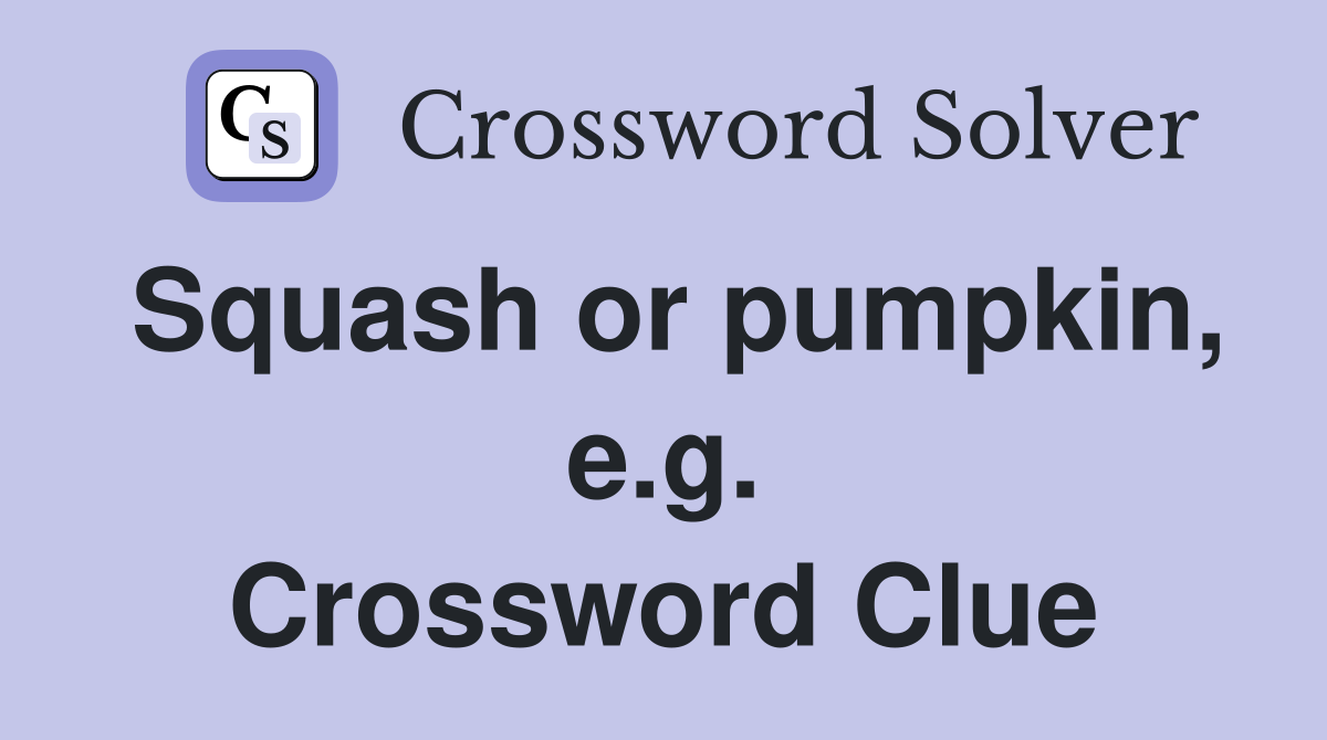 Squash or pumpkin, e.g. Crossword Clue