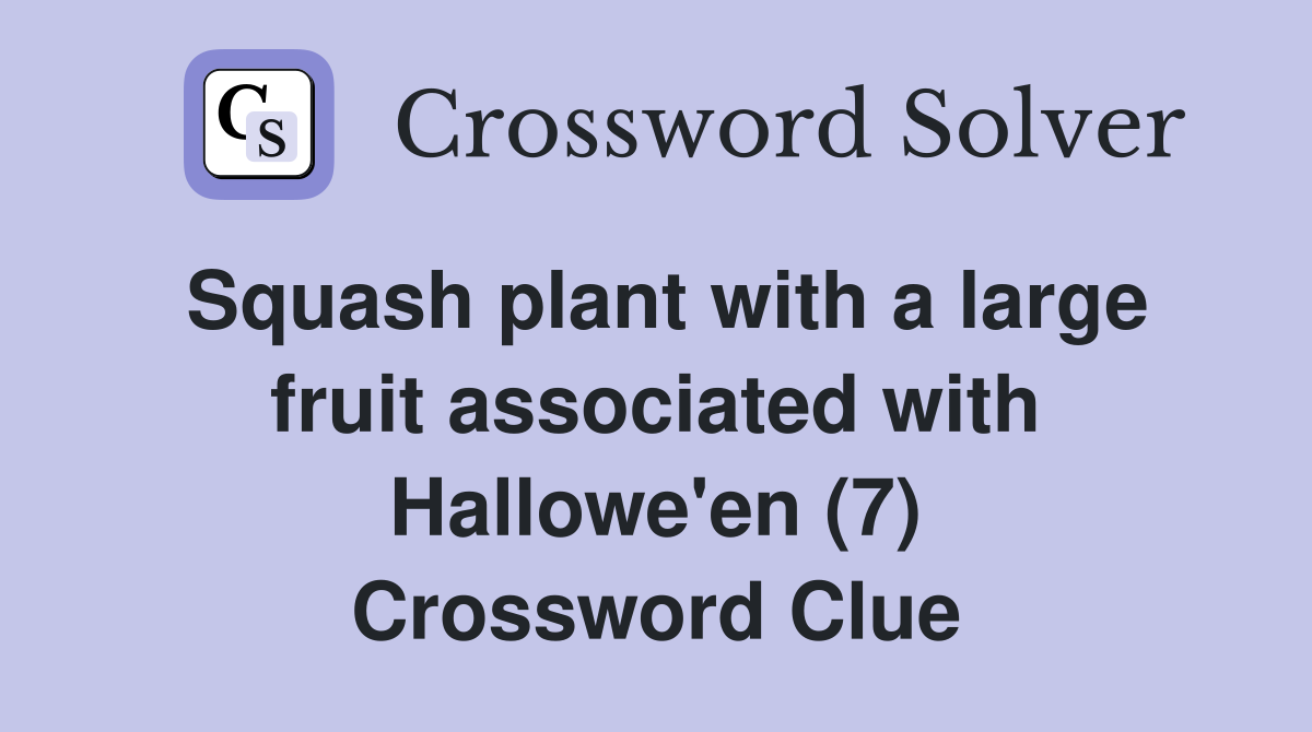 Squash plant with a large fruit associated with Hallowe'en (7) Crossword Clue