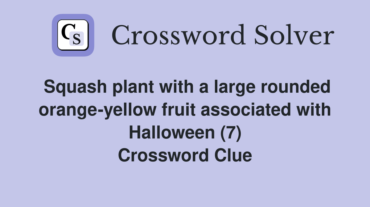 Squash plant with a large rounded orange-yellow fruit associated with Halloween (7) Crossword Clue
