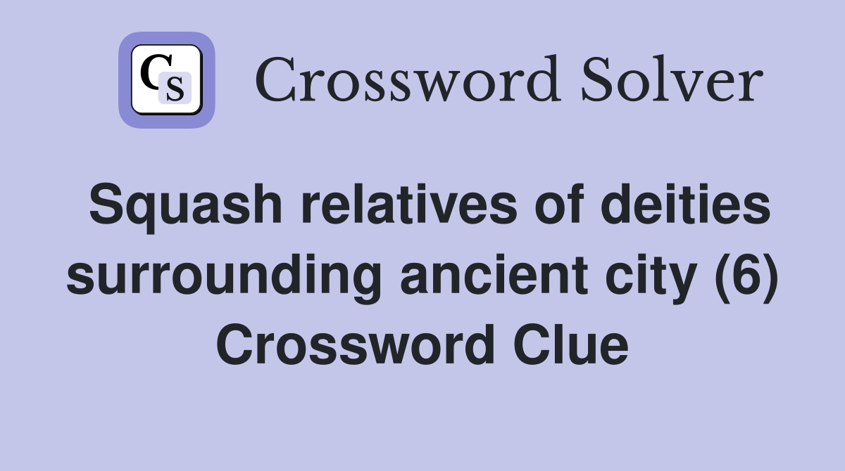 Squash relatives of deities surrounding ancient city (6) Crossword Clue