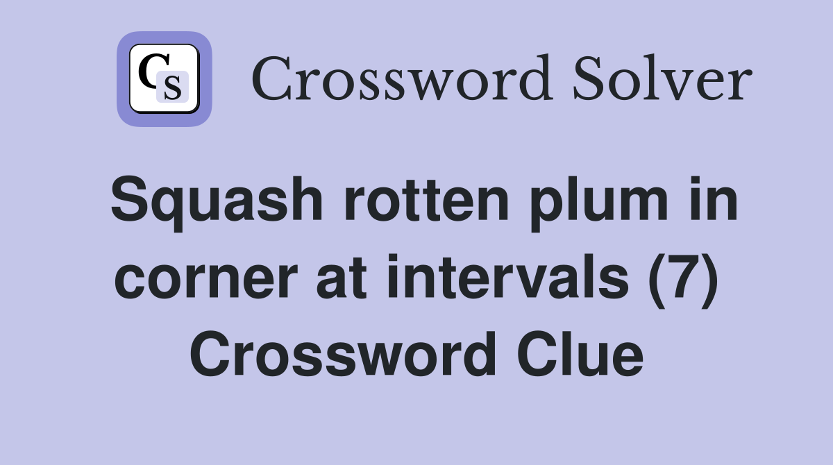 Squash rotten plum in corner at intervals (7) Crossword Clue
