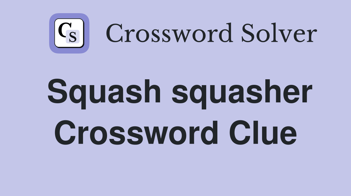 Squash squasher Crossword Clue