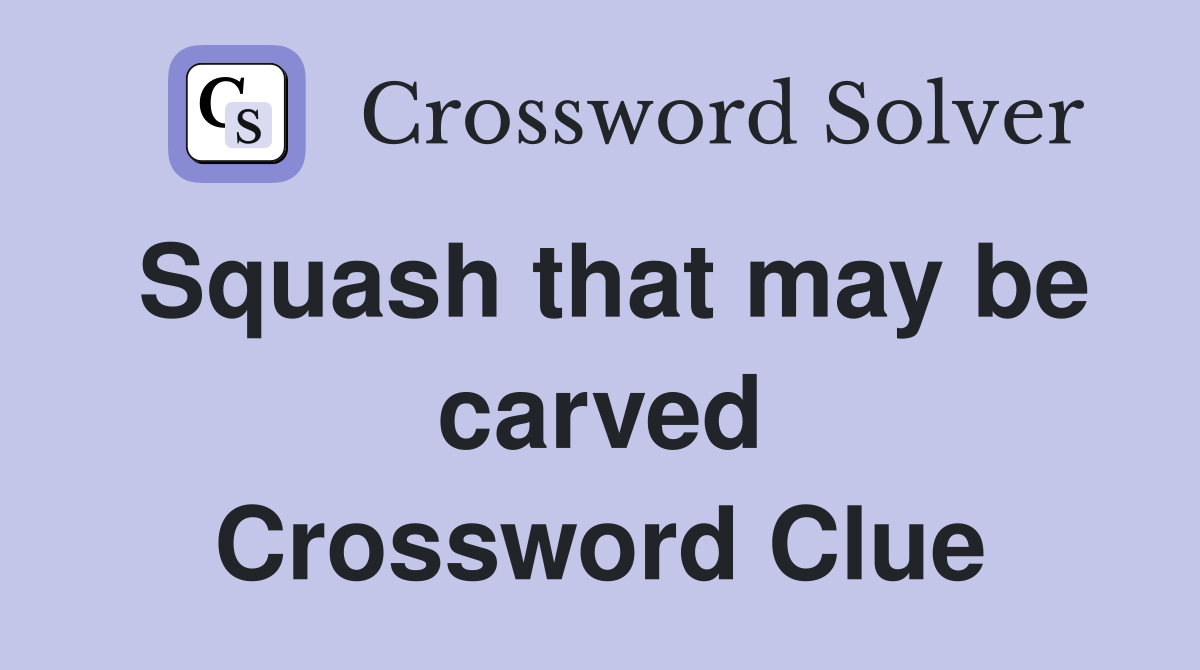 Squash that may be carved Crossword Clue