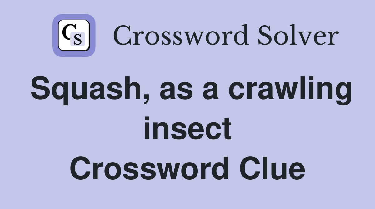 Squash, as a crawling insect Crossword Clue