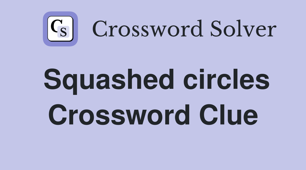Squashed circles Crossword Clue