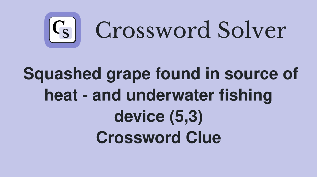 Squashed grape found in source of heat - and underwater fishing device (5,3) Crossword Clue