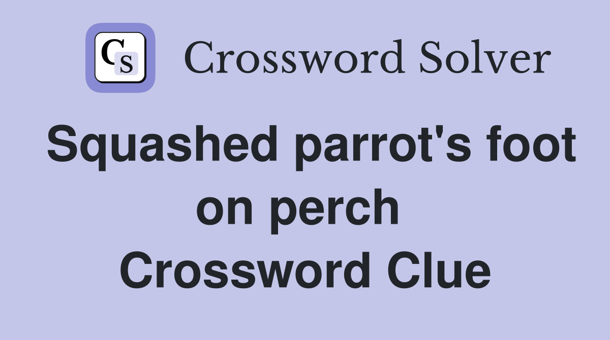 Squashed parrot's foot on perch  Crossword Clue