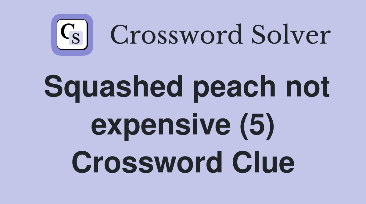 Squashed peach not expensive (5) Crossword Clue