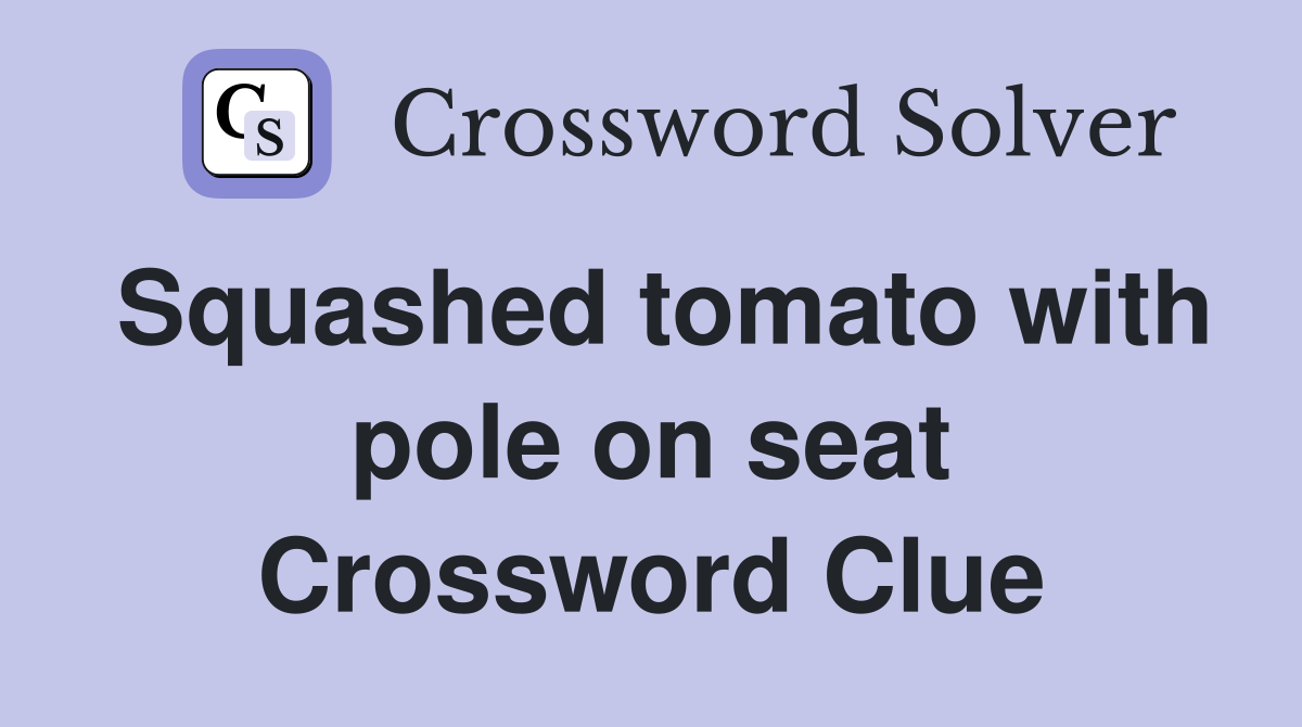 Squashed tomato with pole on seat Crossword Clue