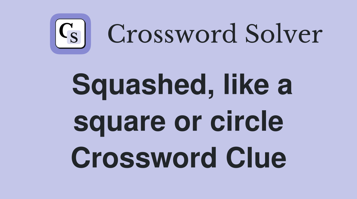 Squashed, like a square or circle Crossword Clue
