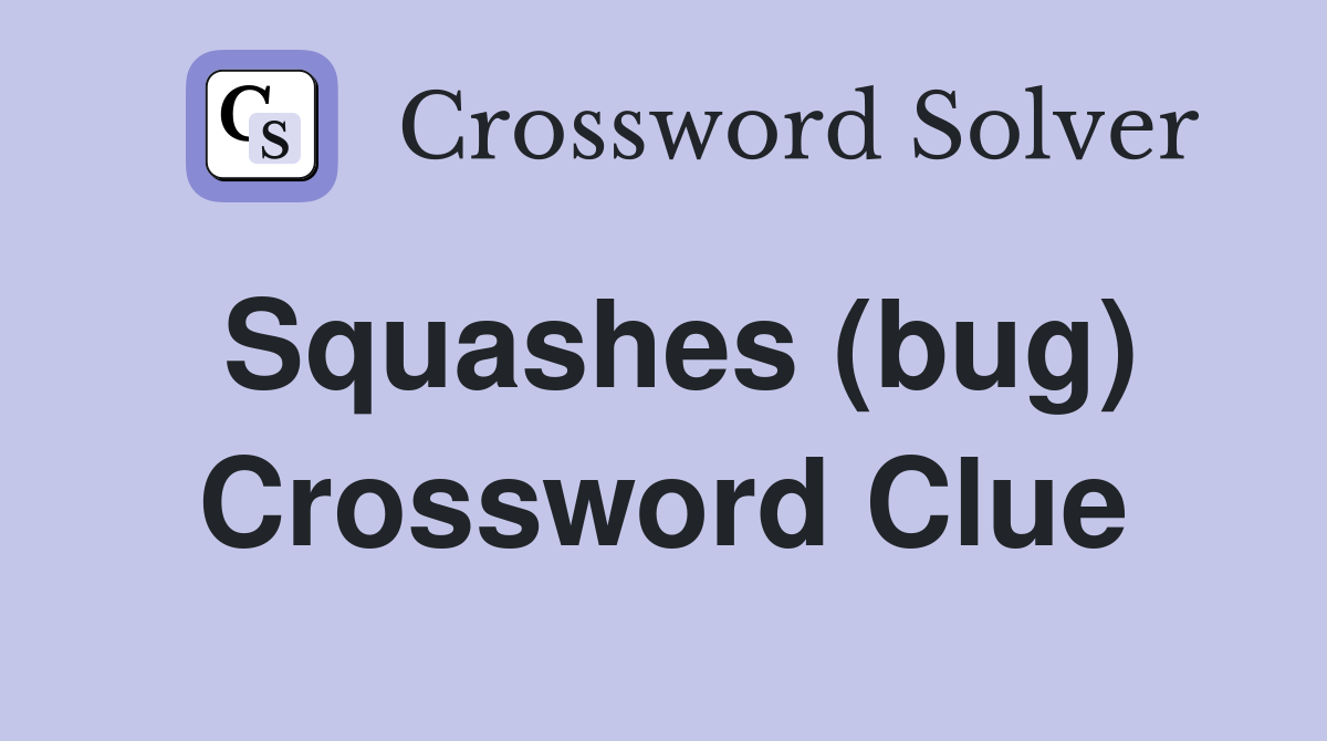 Squashes (bug) Crossword Clue