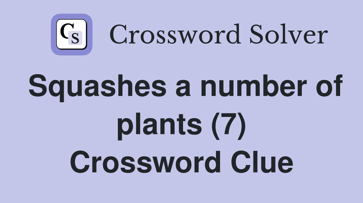 Squashes a number of plants (7) Crossword Clue