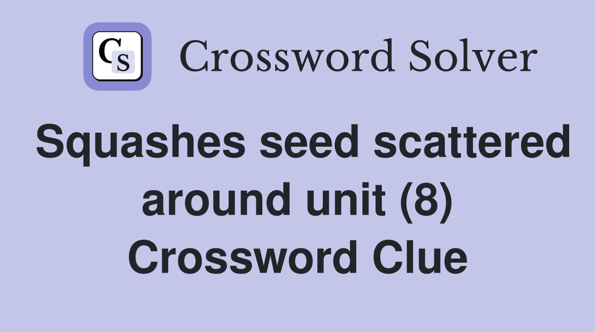 Squashes seed scattered around unit (8) Crossword Clue