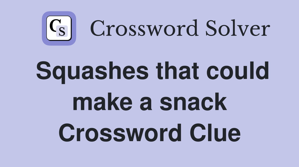 Squashes that could make a snack Crossword Clue