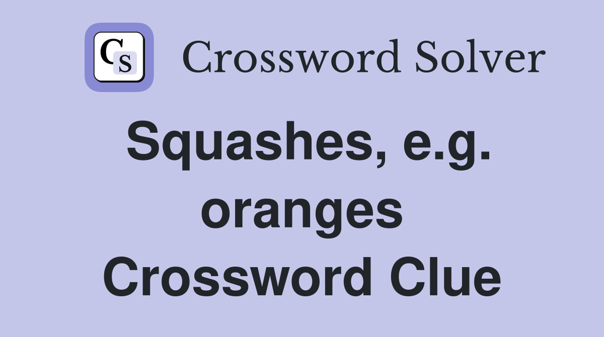 Squashes, e.g. oranges Crossword Clue