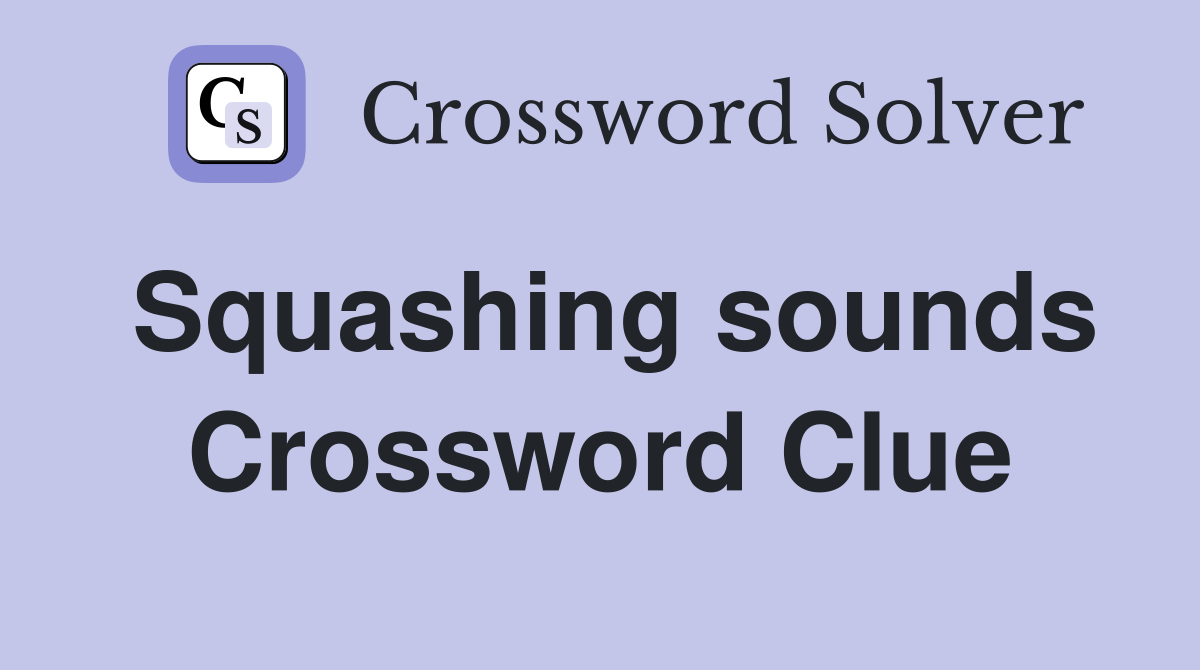 Squashing sounds Crossword Clue