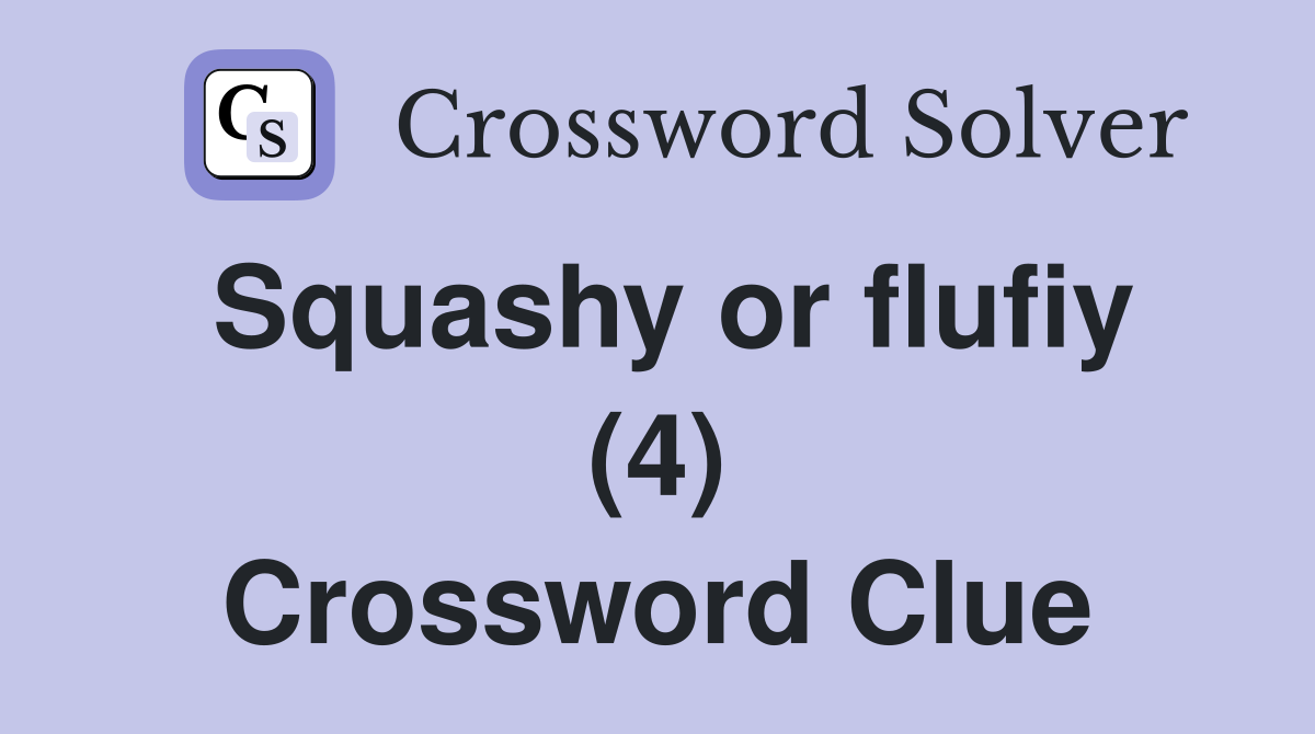 Squashy or flufiy (4) Crossword Clue