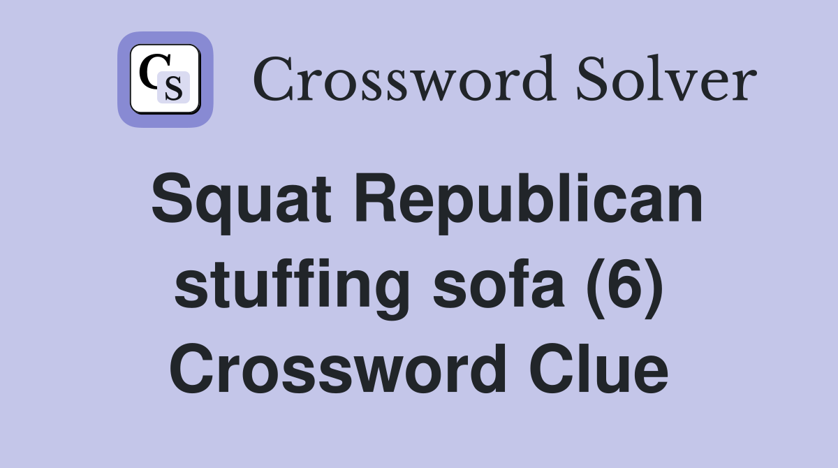 Squat Republican stuffing sofa (6) Crossword Clue