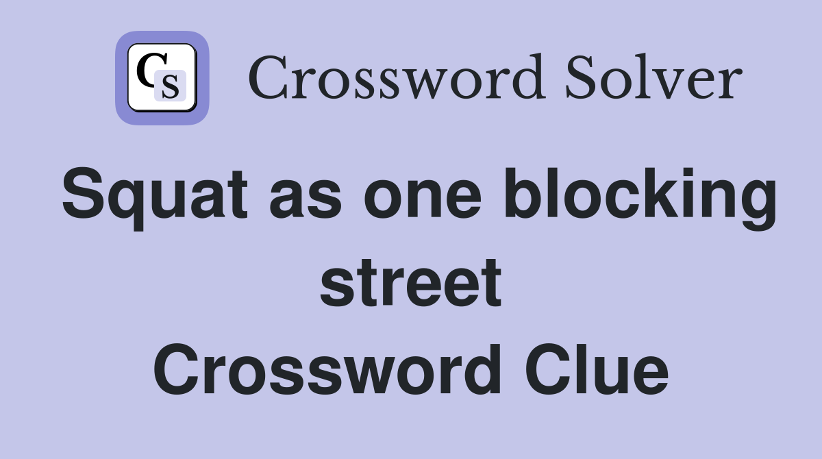 Squat as one blocking street Crossword Clue