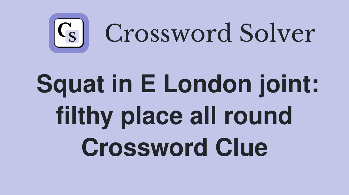 Squat in E London joint: filthy place all round Crossword Clue