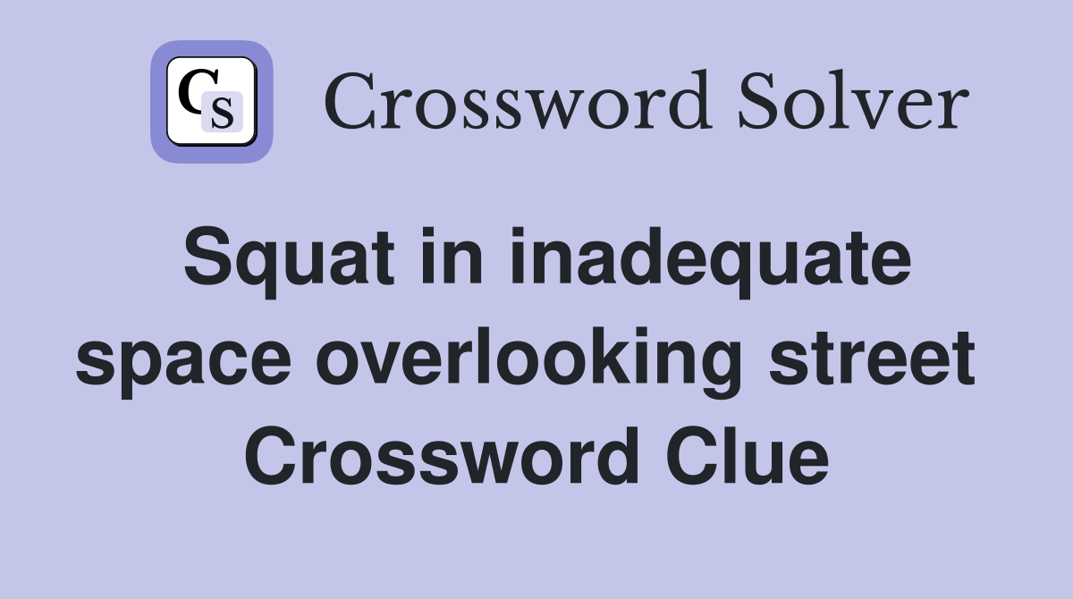 Squat in inadequate space overlooking street  Crossword Clue