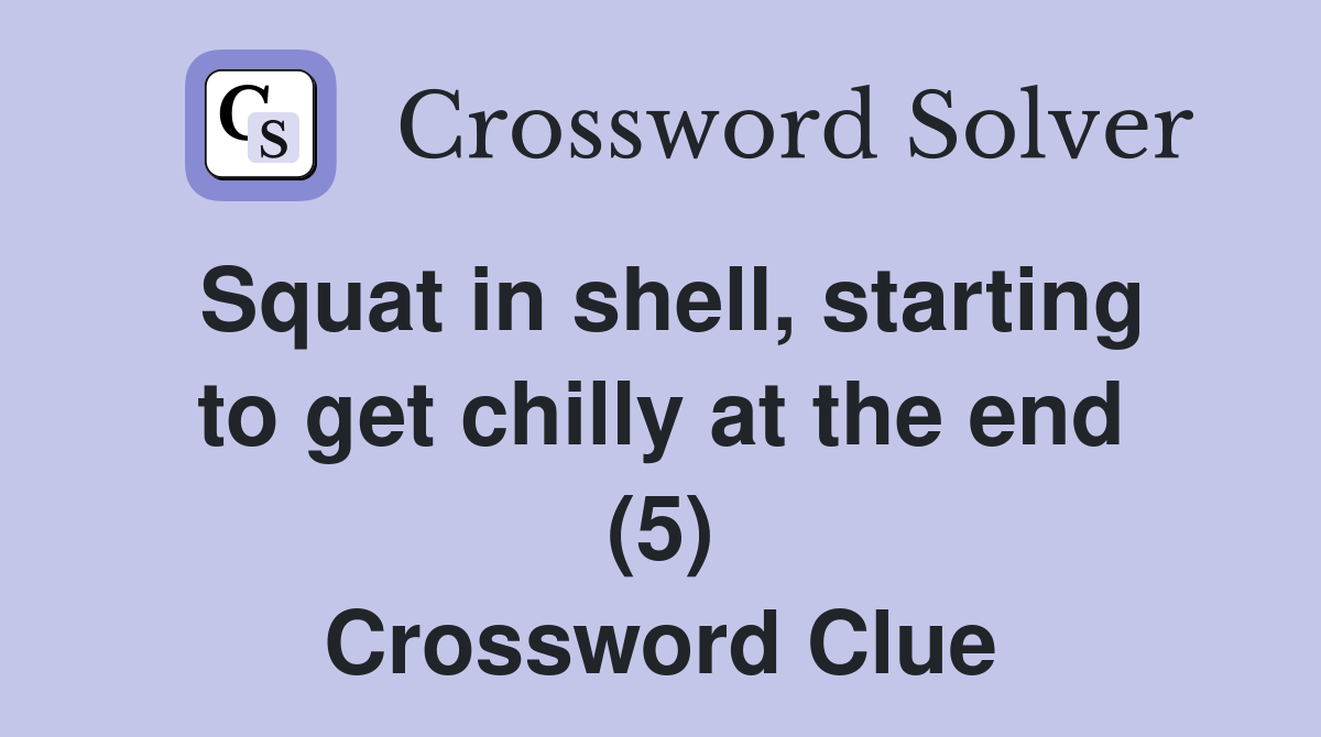 Squat in shell, starting to get chilly at the end (5) Crossword Clue