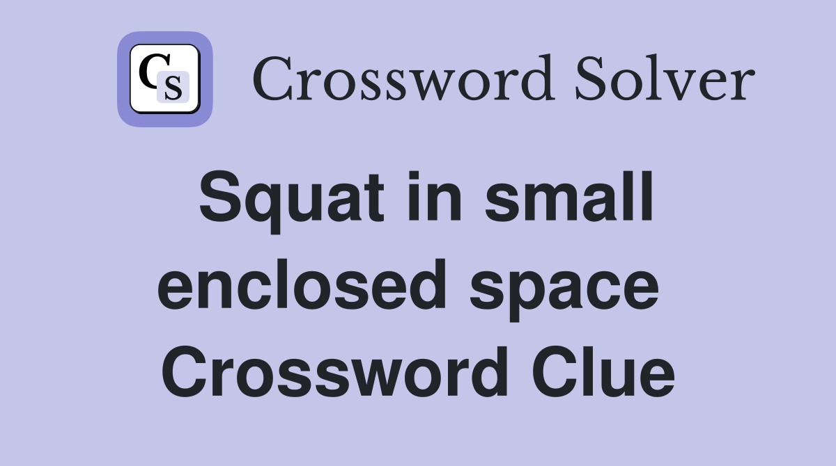 Squat in small enclosed space  Crossword Clue