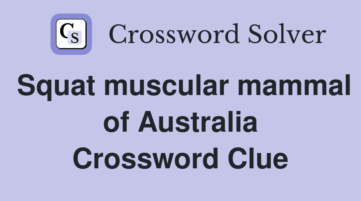 Squat muscular mammal of Australia Crossword Clue