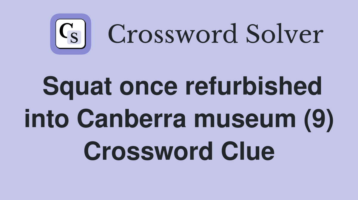 Squat once refurbished into Canberra museum (9) Crossword Clue